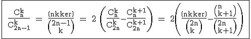 3$\rm\fbox{%20\fra{C_n^k}{C_{2n-1}^k}%20=%20\fra{\(n\\k\)}{\(2n-1\\\;%20k\)} = 2 \left(\fr{C_n^k}{C_{2n}^k}-\fr{C_n^{k+1}}{C_{2n}^{k+1}}\right) = 2\left(\fr{\(n\\k\)}{\(2n\\k\)}-\fr{\(n\\k+1\)}{\(2n\\k+1\)}\right) ^^